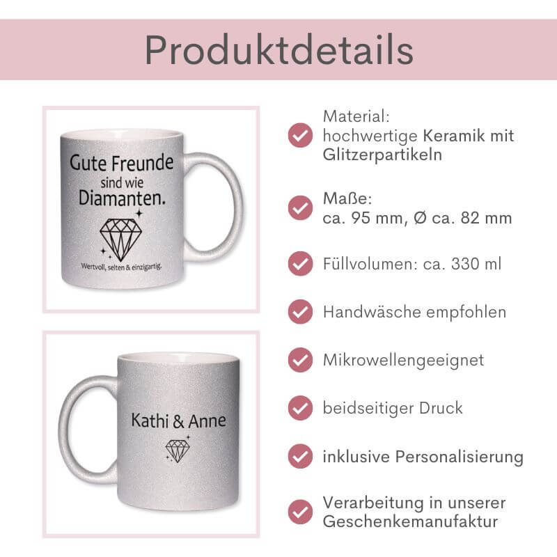 Glitzertassen "Gute Freunde sind wie Diamanten" mit Produktdetails: Material: hochwertige Keramik mit Glitzerpartikeln, Maße: ca. 95 mm, Durchmesser: ca. 82 mm, Füllvolumen: ca. 330 ml, Handwäsche empfohlen, beidseitiger Druck, inklusive Personalisierung, Mikrowellengeeignet, Verarbeitung in unserer Geschenkmanufaktur