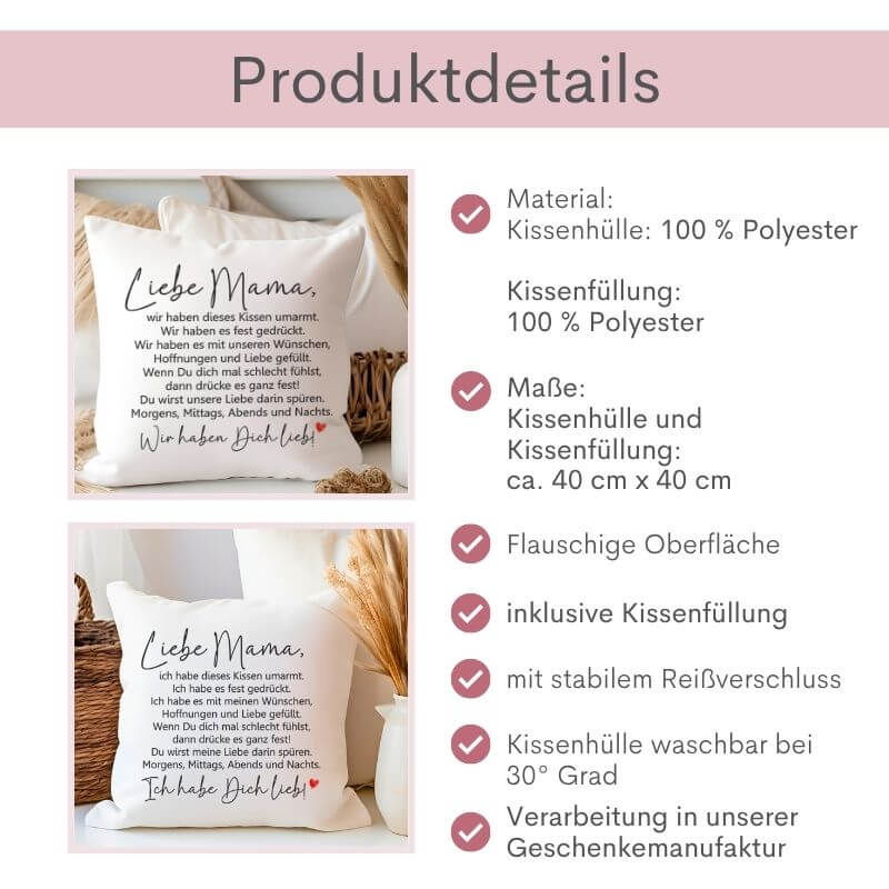 Detailübersicht der Kissenvarianten für Mama: Material: Kissenhülle: 100 % Polyester, Kissenfüllung: 100 % Polyester, Maße der Kissenhülle und Kissenfüllung: ca. 40 cm x 40 cm, flauschige Oberfläche, inklusive Kissenfüllung, mit stabilem Reißverschluss, Kissenhülle waschbar bei 30 Grad, Verarbeitung in unserer Geschenkemanufaktur. Links daneben 2 Bilder: Varianten Ich-Form und Wir-Form nebeneinander.