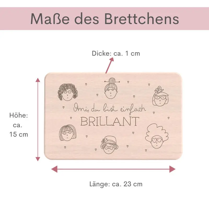 Maßangaben zum Frühstücksbrettchen „Omi, du bist einfach brillant": Länge ca. 23 cm, Höhe ca. 15 cm, Dicke ca. 1 cm